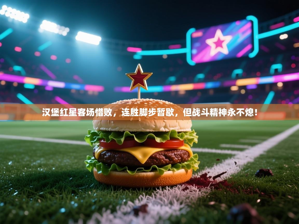 汉堡红星客场惜败，连胜脚步暂歇，但战斗精神永不熄！